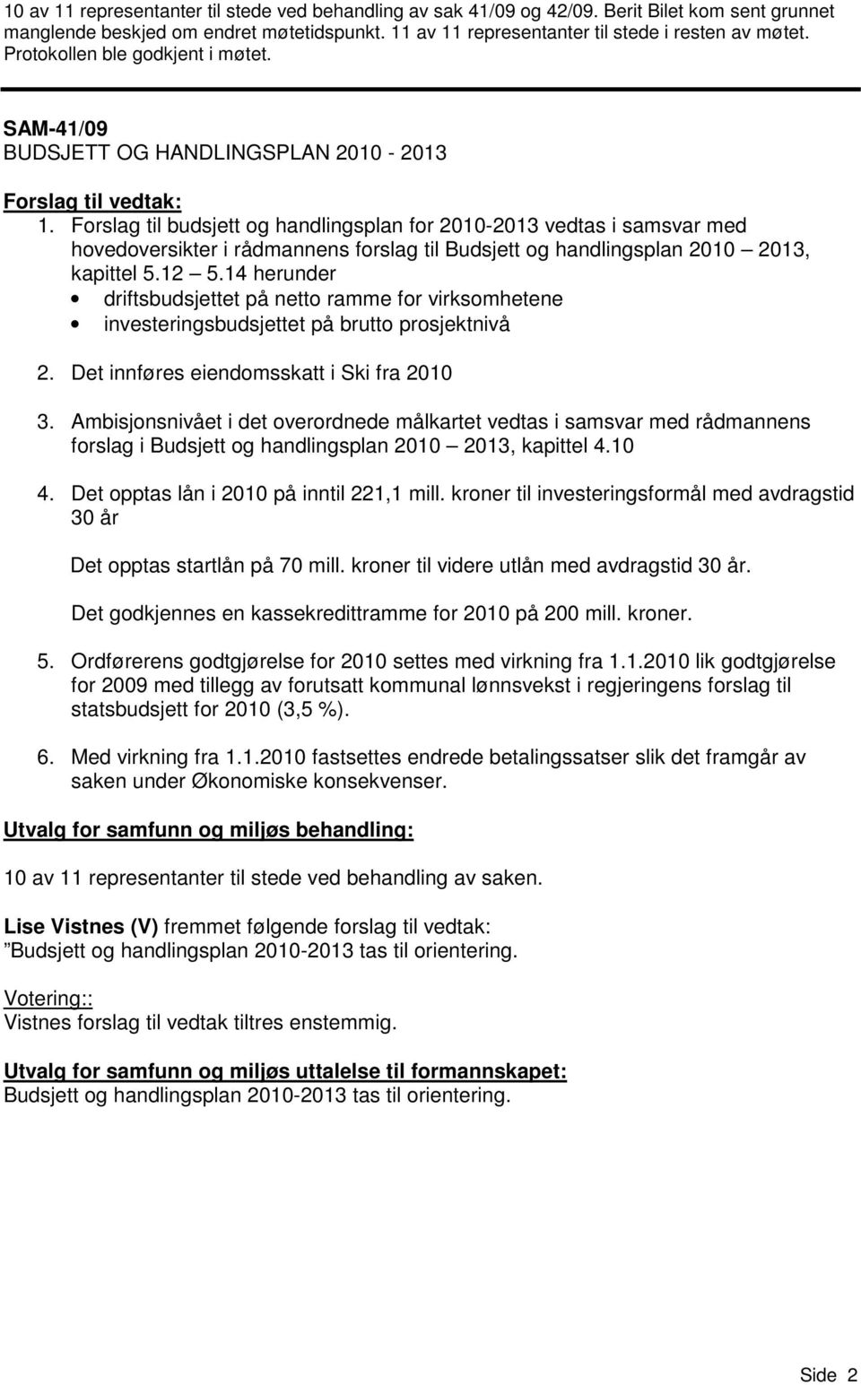 Forslag til budsjett og handlingsplan for 2010-2013 vedtas i samsvar med hovedoversikter i rådmannens forslag til Budsjett og handlingsplan 2010 2013, kapittel 5.12 5.