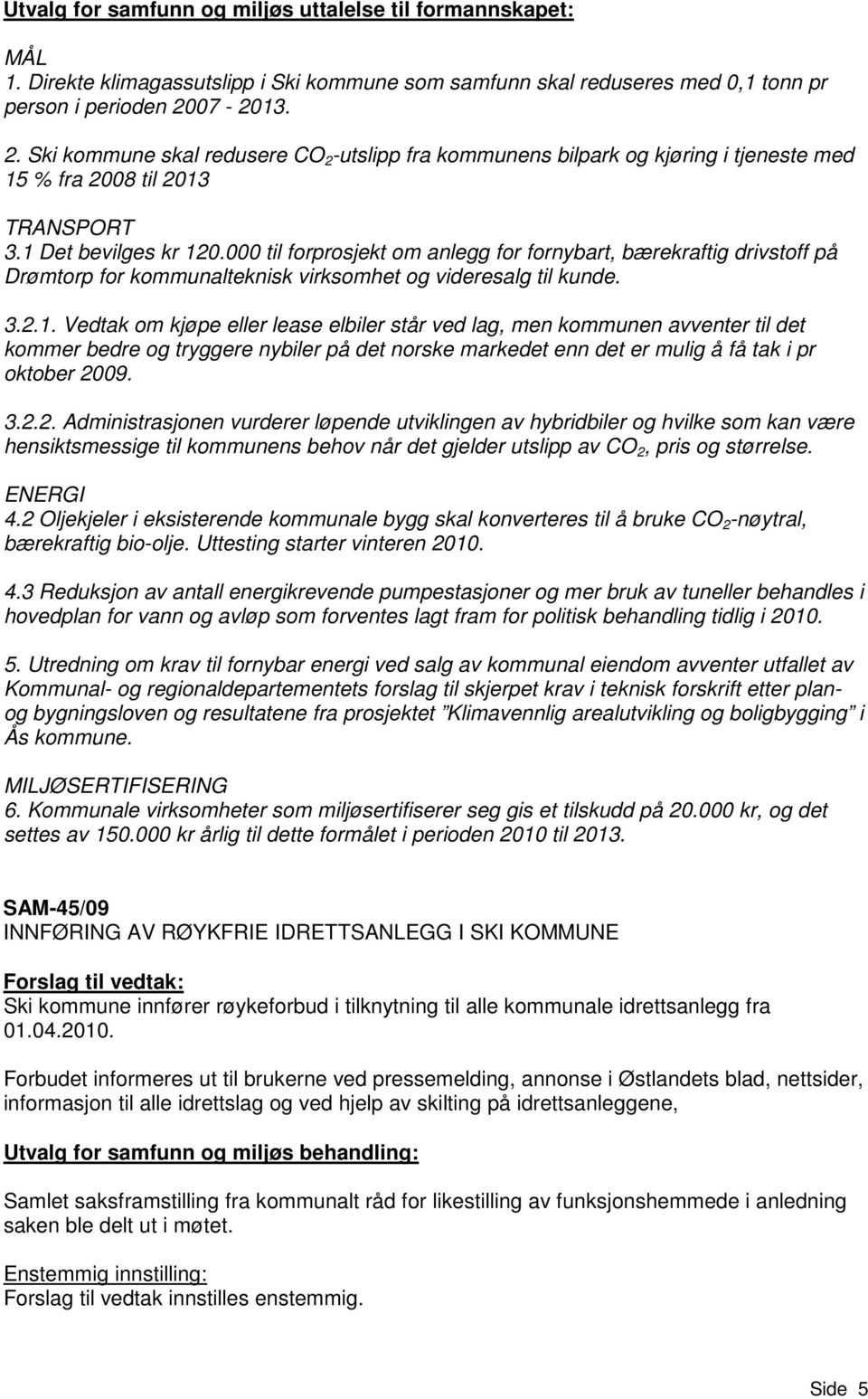 000 til forprosjekt om anlegg for fornybart, bærekraftig drivstoff på Drømtorp for kommunalteknisk virksomhet og videresalg til kunde. 3.2.1.