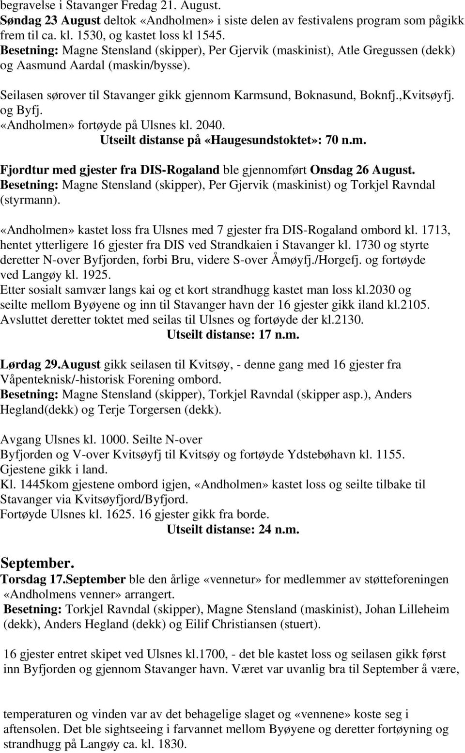 ,Kvitsøyfj. og Byfj. «Andholmen» fortøyde på Ulsnes kl. 2040. Utseilt distanse på «Haugesundstoktet»: 70 n.m. Fjordtur med gjester fra DIS-Rogaland ble gjennomført Onsdag 26 August.