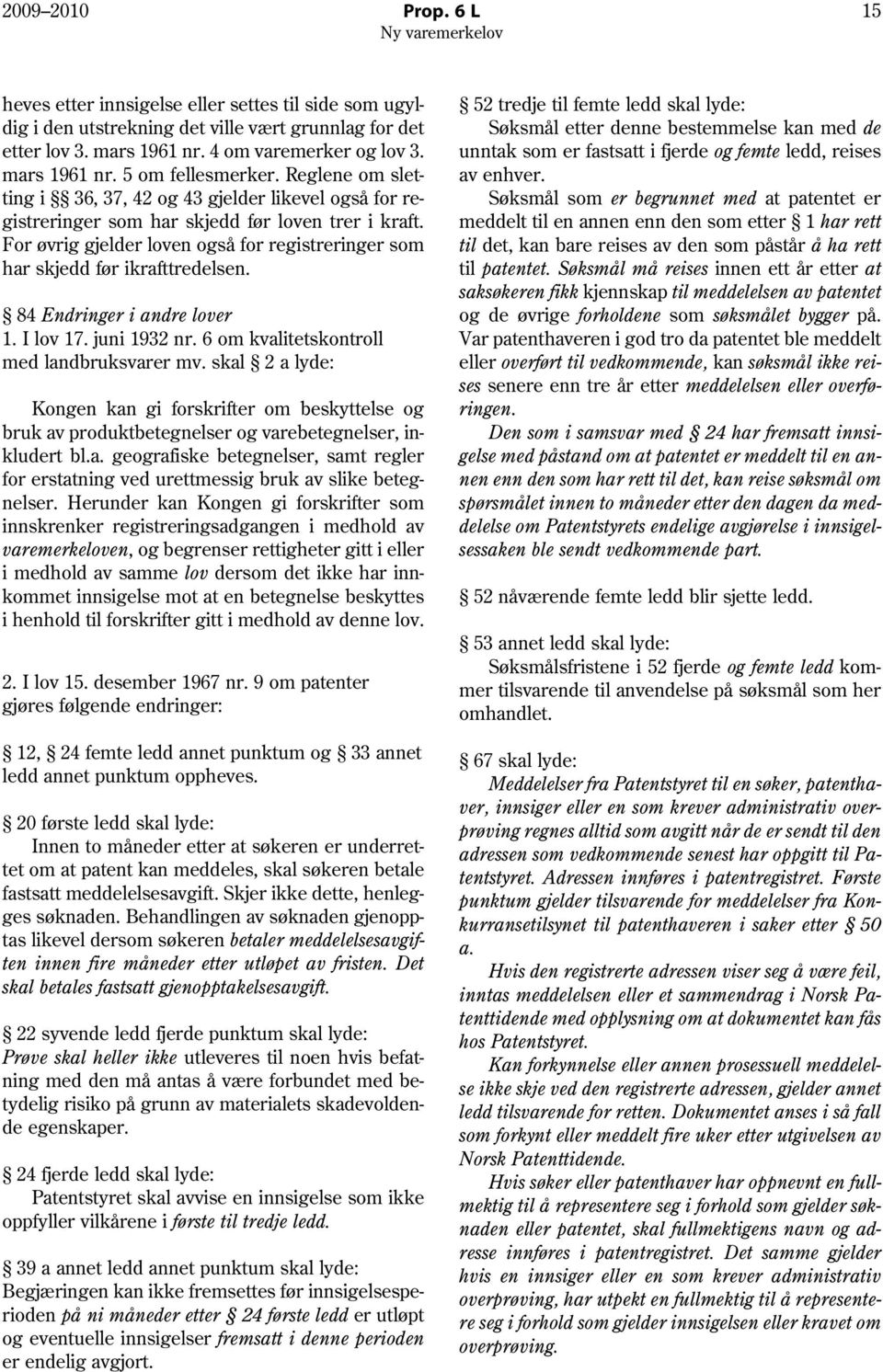 For øvrig gjelder loven også for registreringer som har skjedd før ikrafttredelsen. 84 Endringer i andre lover 1. I lov 17. juni 1932 nr. 6 om kvalitetskontroll med landbruksvarer mv.