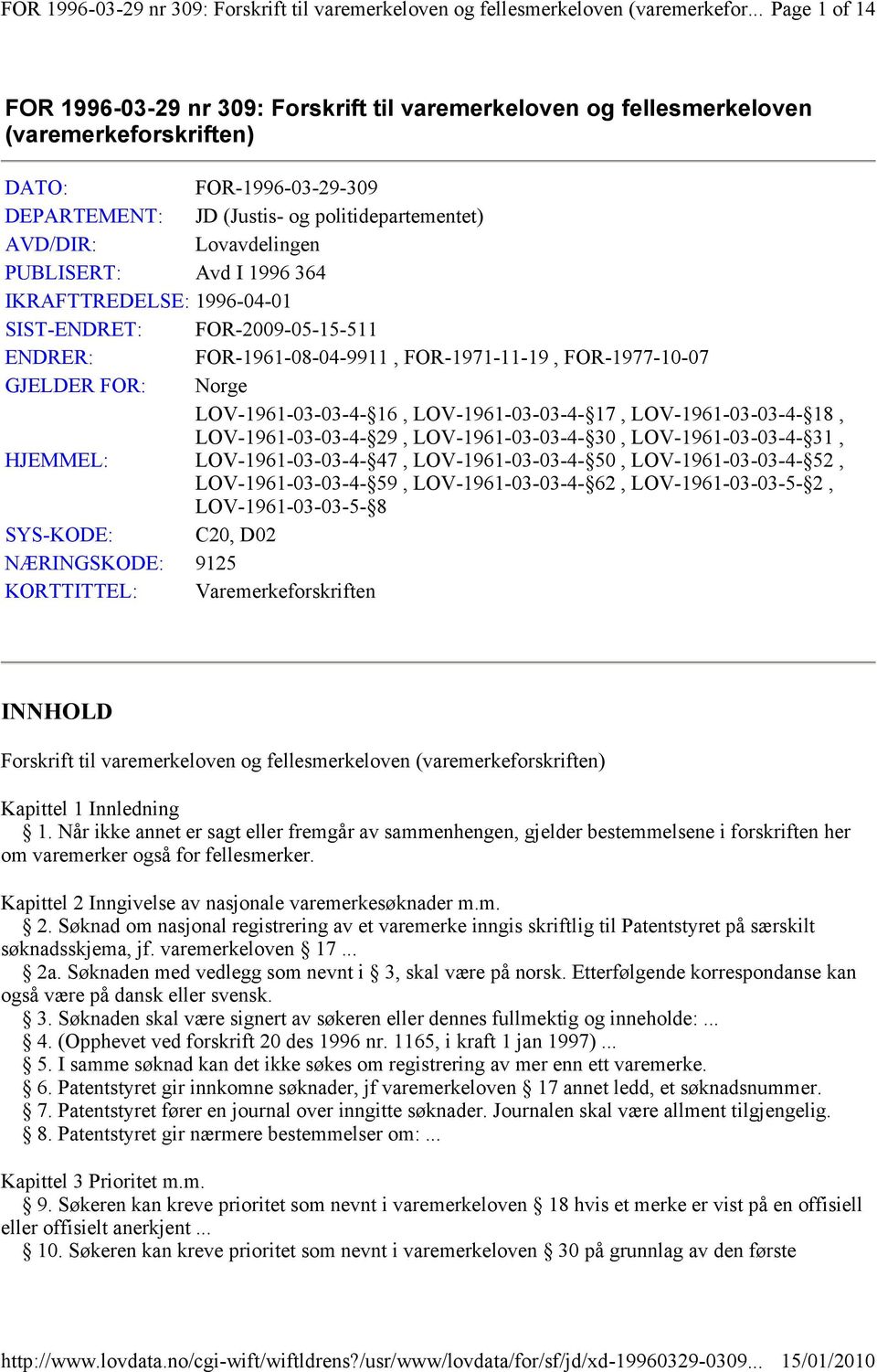 Lovavdelingen PUBLISERT: Avd I 1996 364 IKRAFTTREDELSE: 1996-04-01 SIST-ENDRET: FOR-2009-05-15-511 ENDRER: FOR-1961-08-04-9911, FOR-1971-11-19, FOR-1977-10-07 GJELDER FOR: Norge LOV-1961-03-03-4- 16,