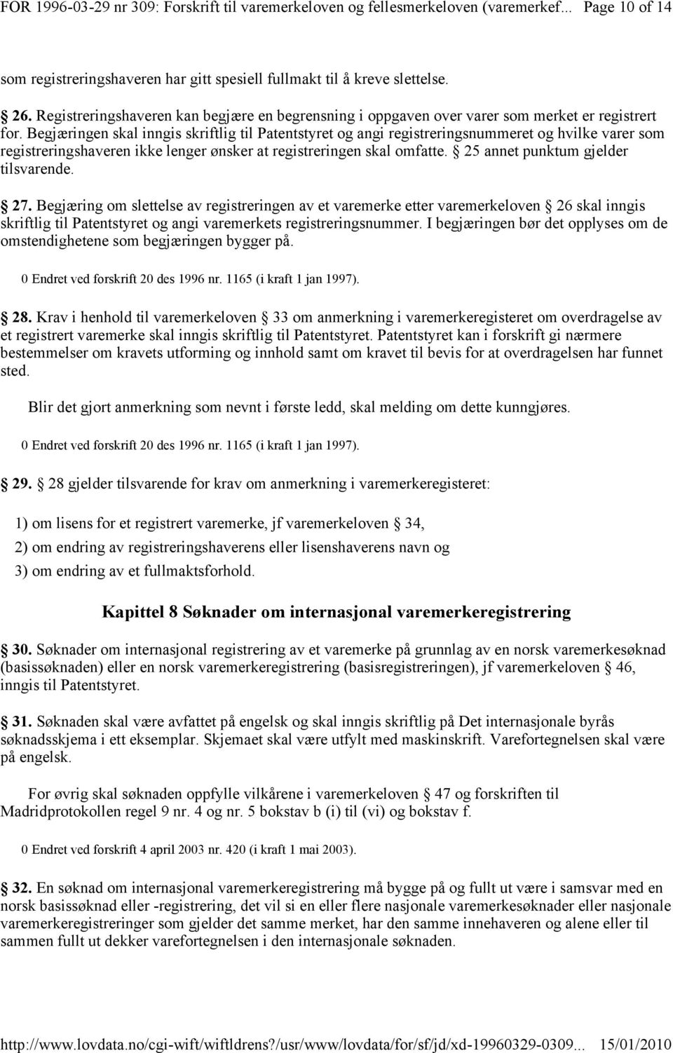 Begjæringen skal inngis skriftlig til Patentstyret og angi registreringsnummeret og hvilke varer som registreringshaveren ikke lenger ønsker at registreringen skal omfatte.