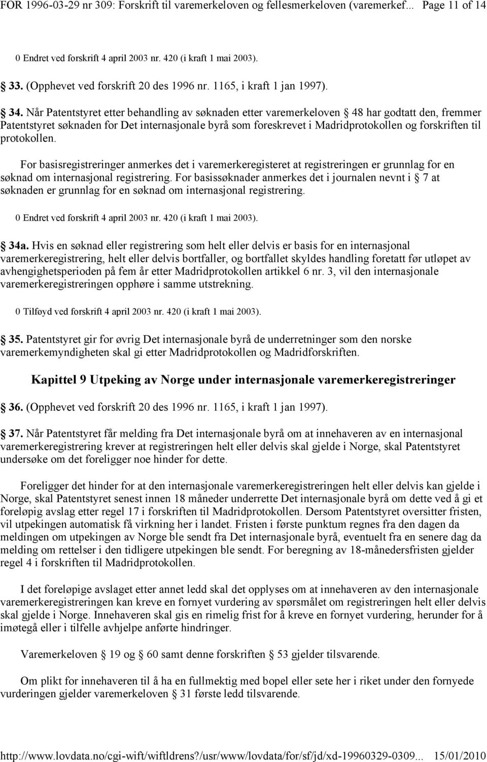 protokollen. For basisregistreringer anmerkes det i varemerkeregisteret at registreringen er grunnlag for en søknad om internasjonal registrering.