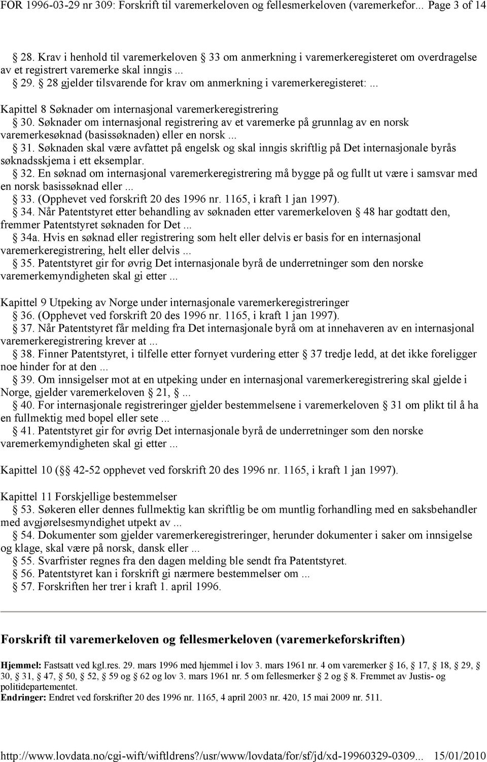 28 gjelder tilsvarende for krav om anmerkning i varemerkeregisteret:... Kapittel 8 Søknader om internasjonal varemerkeregistrering 30.