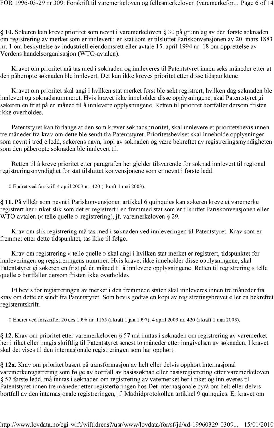 mars 1883 nr. 1 om beskyttelse av industriell eiendomsrett eller avtale 15. april 1994 nr. 18 om opprettelse av Verdens handelsorganisasjon (WTO-avtalen).