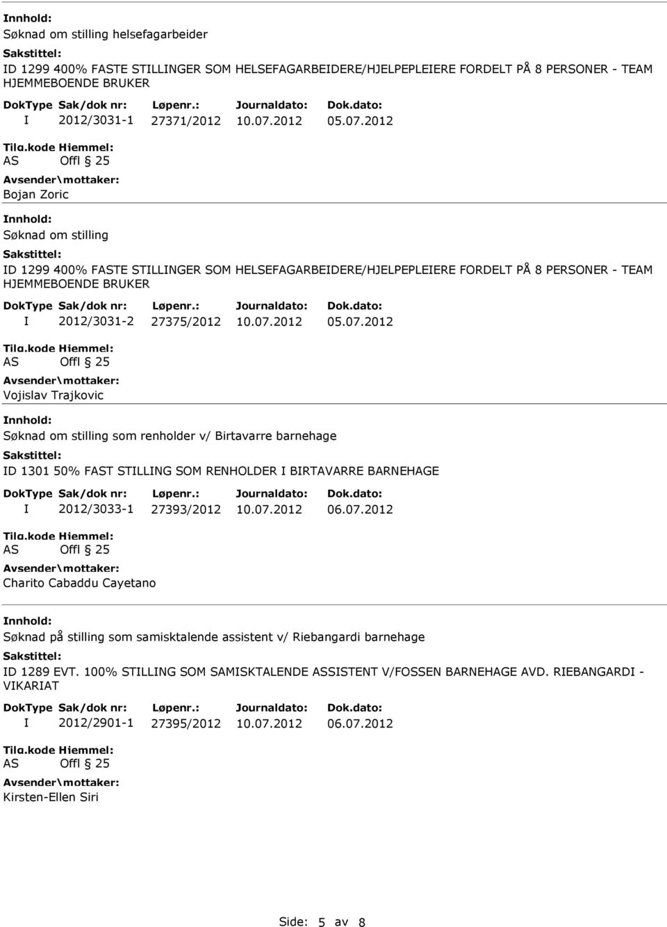 2012 nnhold: Søknad om stilling som renholder v/ Birtavarre barnehage D 1301 50% FT STLLNG SOM RENHOLDER BRTAVARRE BARNEHAGE 2012/3033-1 27393/2012 Charito Cabaddu Cayetano nnhold: Søknad på