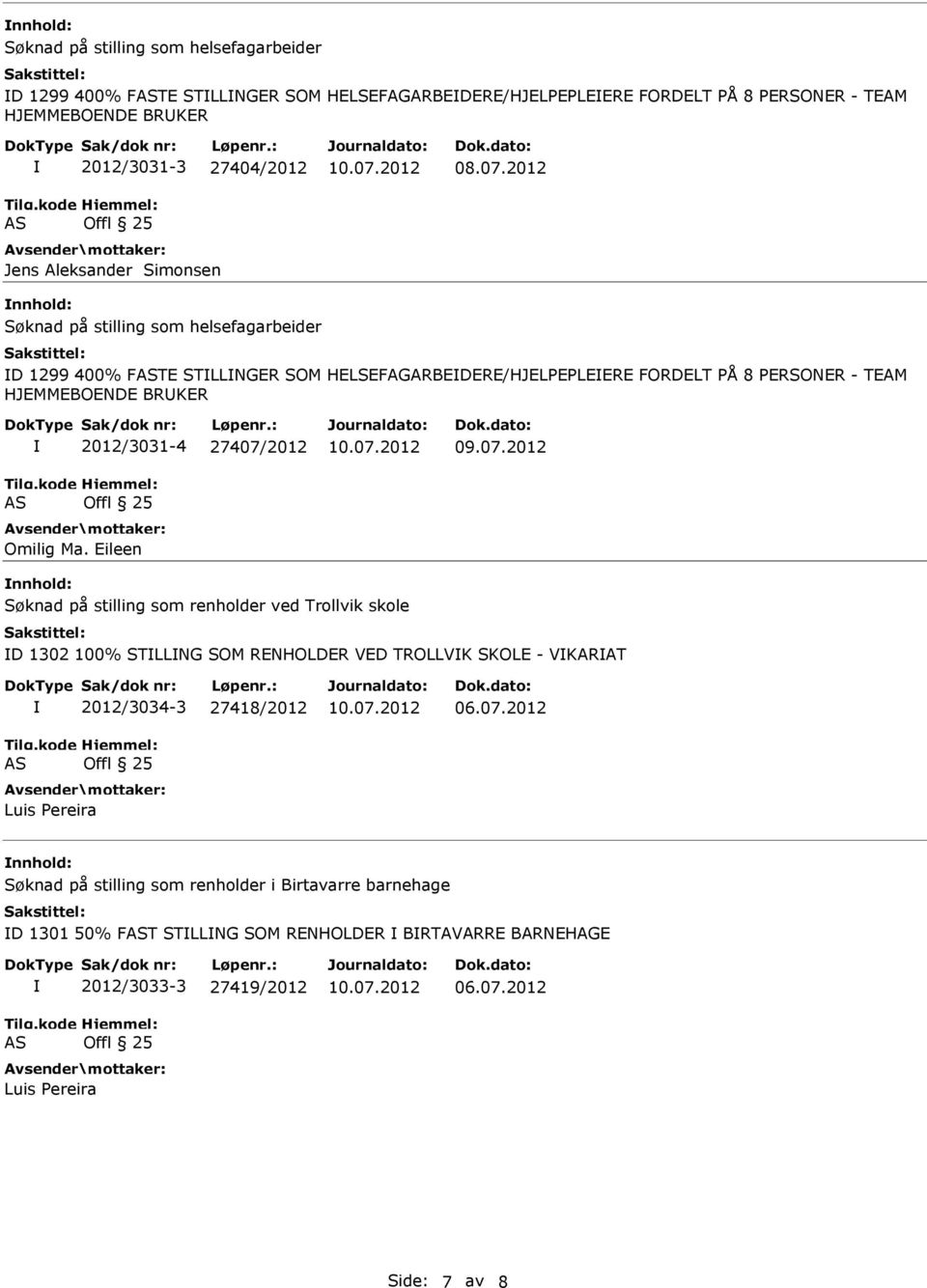 2012 nnhold: Søknad på stilling som helsefagarbeider D 1299 400% FTE STLLNGER SOM HELSEFAGARBEDERE/HJELPEPLEERE FORDELT PÅ 8 PERSONER - TEAM HJEMMEBOENDE BRKER 2012/3031-4 27407/2012