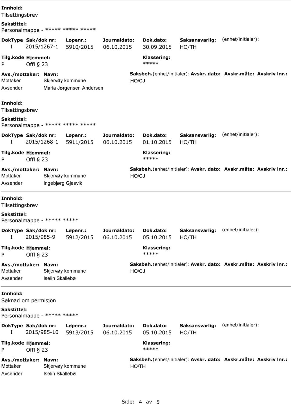 : Avsender ngebjørg Gjesvik nnhold: ersonalmappe - 2015/985-9 5912/2015 Avs./mottaker: Navn: Saksbeh. Avskr. dato: Avskr.måte: Avskriv lnr.