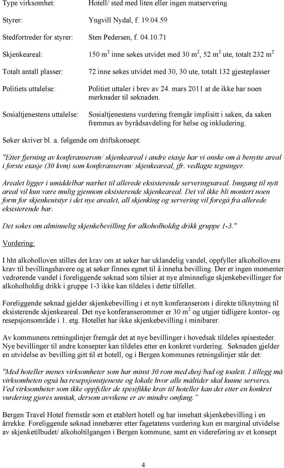 132 gjesteplasser Politiet uttaler i brev av 24. mars 2011 at de ikke har noen merknader til søknaden.