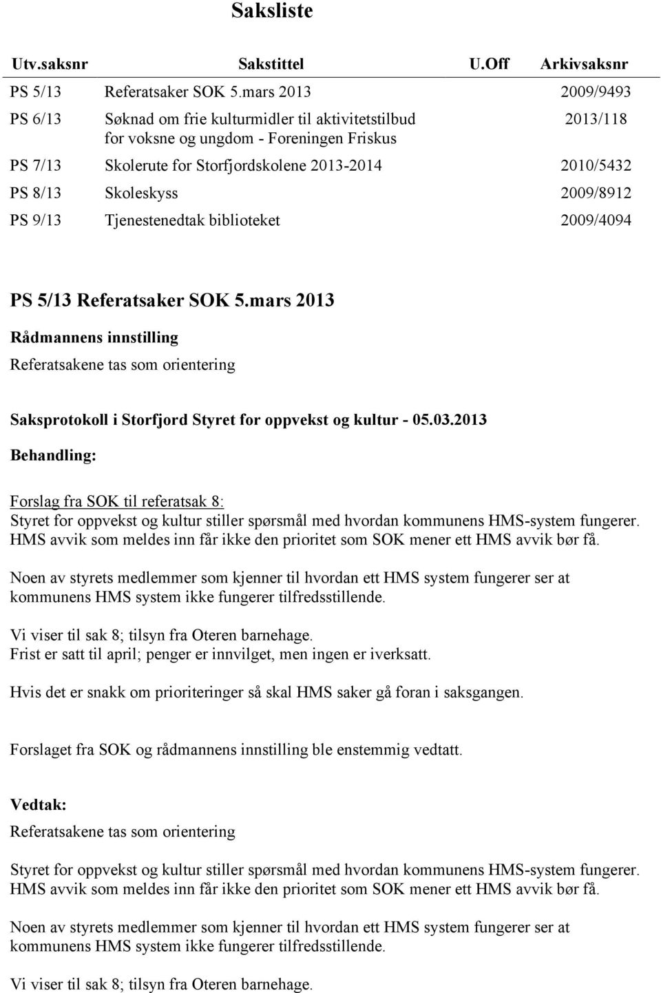 Skoleskyss 2009/8912 PS 9/13 Tjenestenedtak biblioteket 2009/4094 PS 5/13 Referatsaker SOK 5.