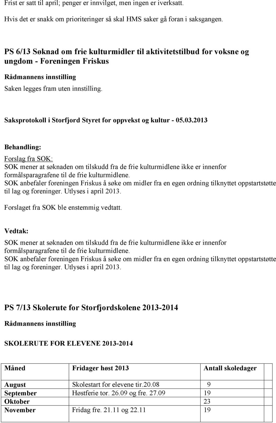 Forslag fra SOK: SOK mener at søknaden om tilskudd fra de frie kulturmidlene ikke er innenfor formålsparagrafene til de frie kulturmidlene.