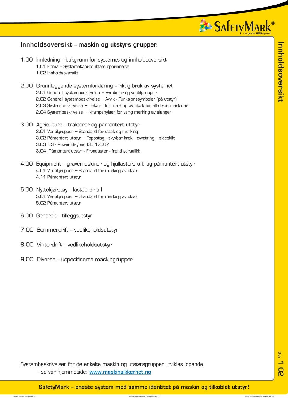 03 Systembeskrivelse Dekaler for merking av uttak for alle type maskiner.04 Systembeskrivelse Krympehylser for varig merking av slanger 3.00 griculture traktorer og påmontert utstyr 3.