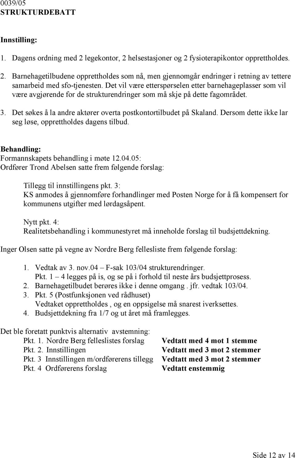 Det søkes å la andre aktører overta postkontortilbudet på Skaland. Dersom dette ikke lar seg løse, opprettholdes dagens tilbud. Formannskapets behandling i møte 12.04.