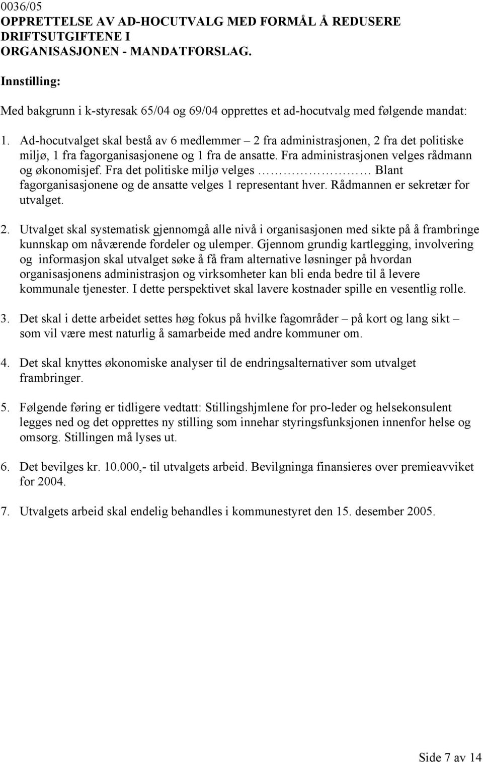 Fra det politiske miljø velges Blant fagorganisasjonene og de ansatte velges 1 representant hver. Rådmannen er sekretær for utvalget. 2.