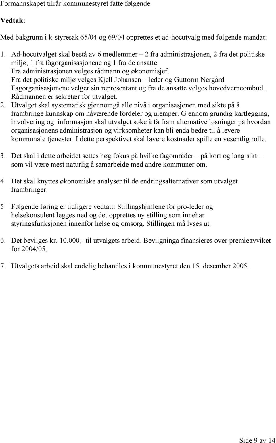 Fra det politiske miljø velges Kjell Johansen leder og Guttorm Nergård Fagorganisasjonene velger sin representant og fra de ansatte velges hovedverneombud. Rådmannen er sekretær for utvalget. 2.