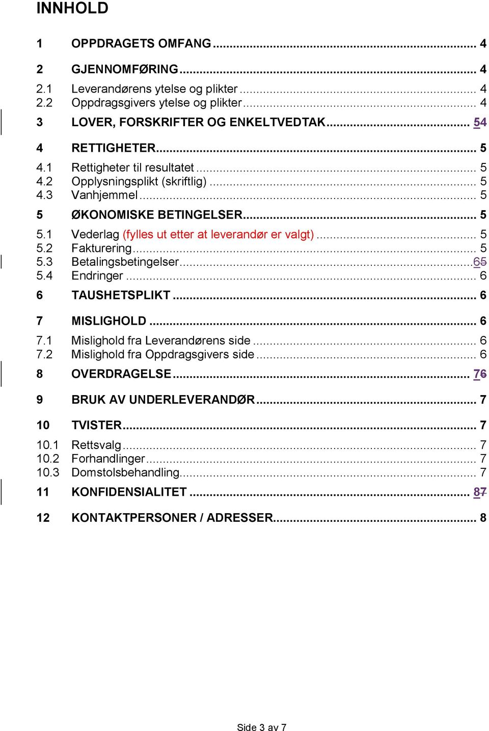 .. 5 5.3 Betalingsbetingelser...65 5.4 Endringer... 6 6 TAUSHETSPLIKT... 6 7 MISLIGHOLD... 6 7.1 Mislighold fra Leverandørens side... 6 7.2 Mislighold fra Oppdragsgivers side... 6 8 OVERDRAGELSE.