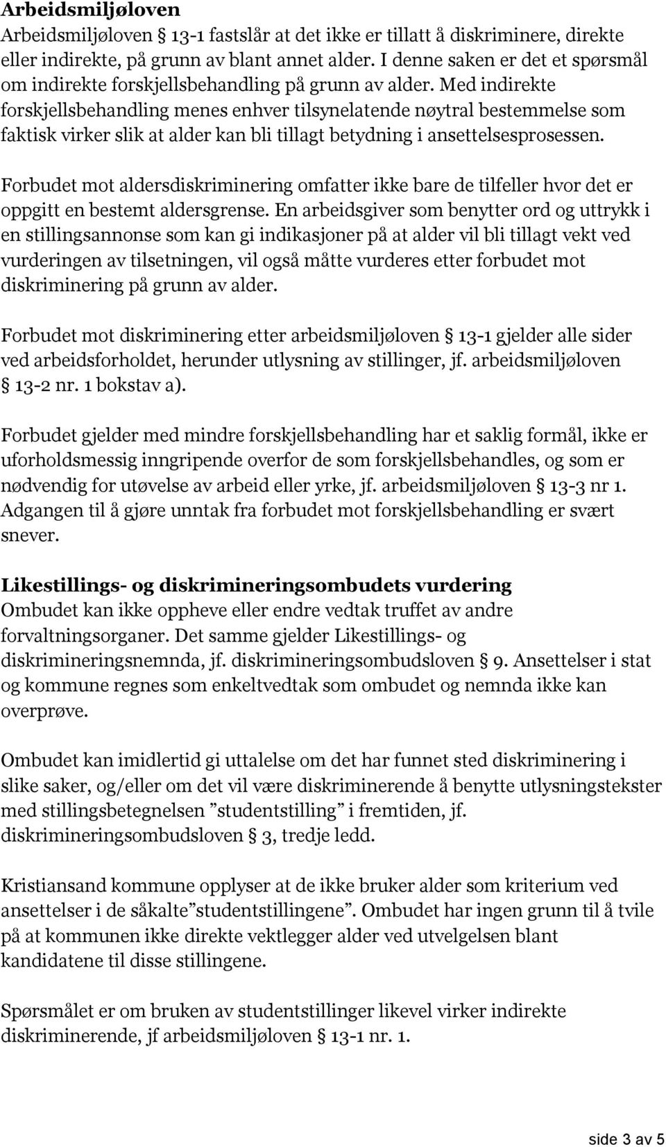 Med indirekte forskjellsbehandling menes enhver tilsynelatende nøytral bestemmelse som faktisk virker slik at alder kan bli tillagt betydning i ansettelsesprosessen.