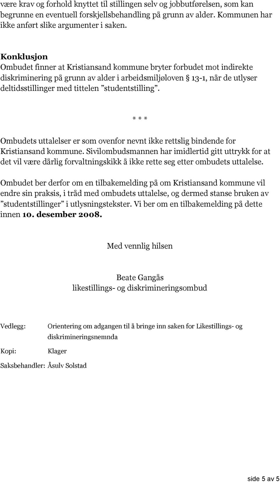 studentstilling. * * * Ombudets uttalelser er som ovenfor nevnt ikke rettslig bindende for Kristiansand kommune.