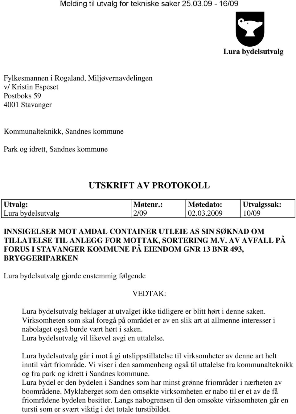 PROTOKOLL Utvalg: Møtenr.: Møtedato: Utvalgssak: Lura bydelsutvalg 2/09 02.03.2009 10/09 INNSIGELSER MOT AMDAL CONTAINER UTLEIE AS SIN SØKNAD OM TILLATELSE TIL ANLEGG FOR MOTTAK, SORTERING M.V.