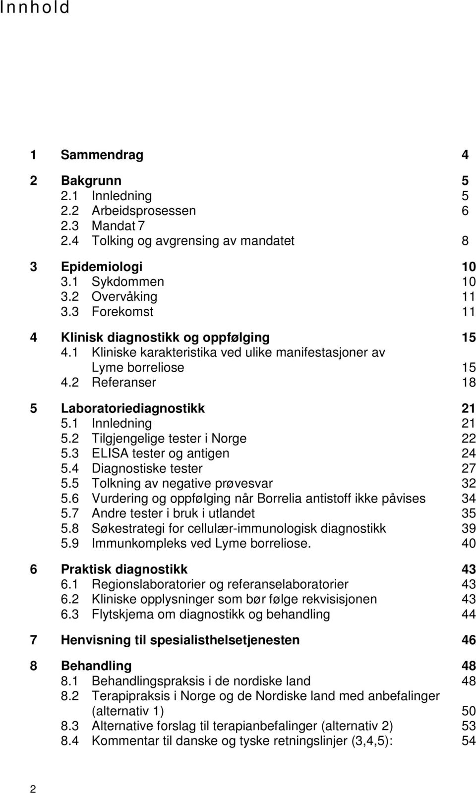 2 Tilgjengelige tester i Norge 22 5.3 ELISA tester og antigen 24 5.4 Diagnostiske tester 27 5.5 Tolkning av negative prøvesvar 32 5.6 Vurdering og oppfølging når Borrelia antistoff ikke påvises 34 5.