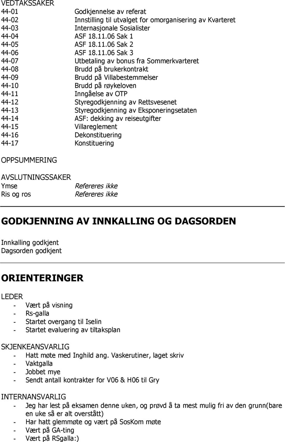 Rettsvesenet 44-13 Styregodkjenning av Eksponeringsetaten 44-14 ASF: dekking av reiseutgifter 44-15 Villareglement 44-16 Dekonstituering 44-17 Konstituering OPPSUMMERING AVSLUTNINGSSAKER Ymse Ris og