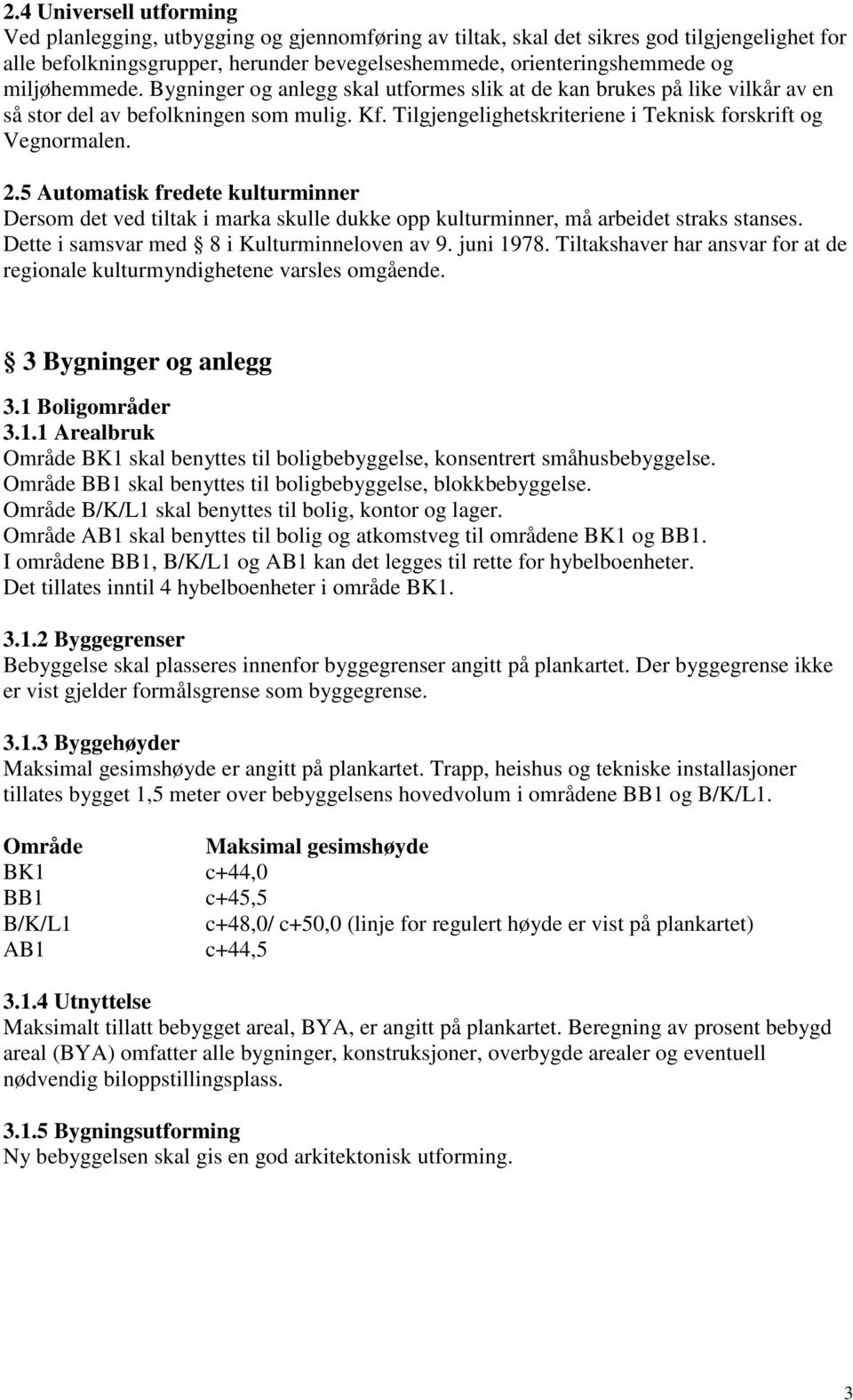 5 Automatisk fredete kulturminner Dersom det ved tiltak i marka skulle dukke opp kulturminner, må arbeidet straks stanses. Dette i samsvar med 8 i Kulturminneloven av 9. juni 1978.