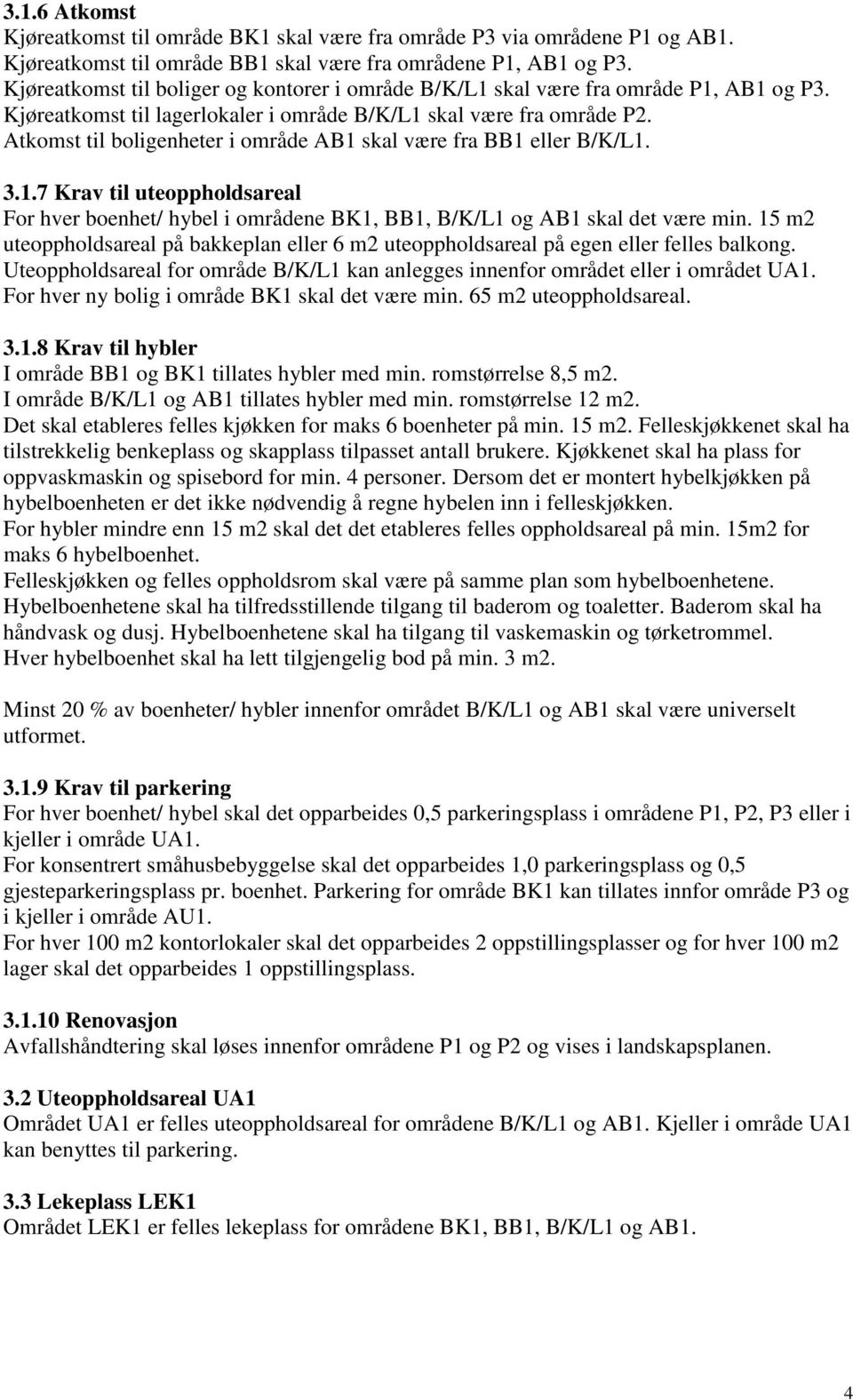 Atkomst til boligenheter i område AB1 skal være fra BB1 eller B/K/L1. 3.1.7 Krav til uteoppholdsareal For hver boenhet/ hybel i områdene BK1, BB1, B/K/L1 og AB1 skal det være min.