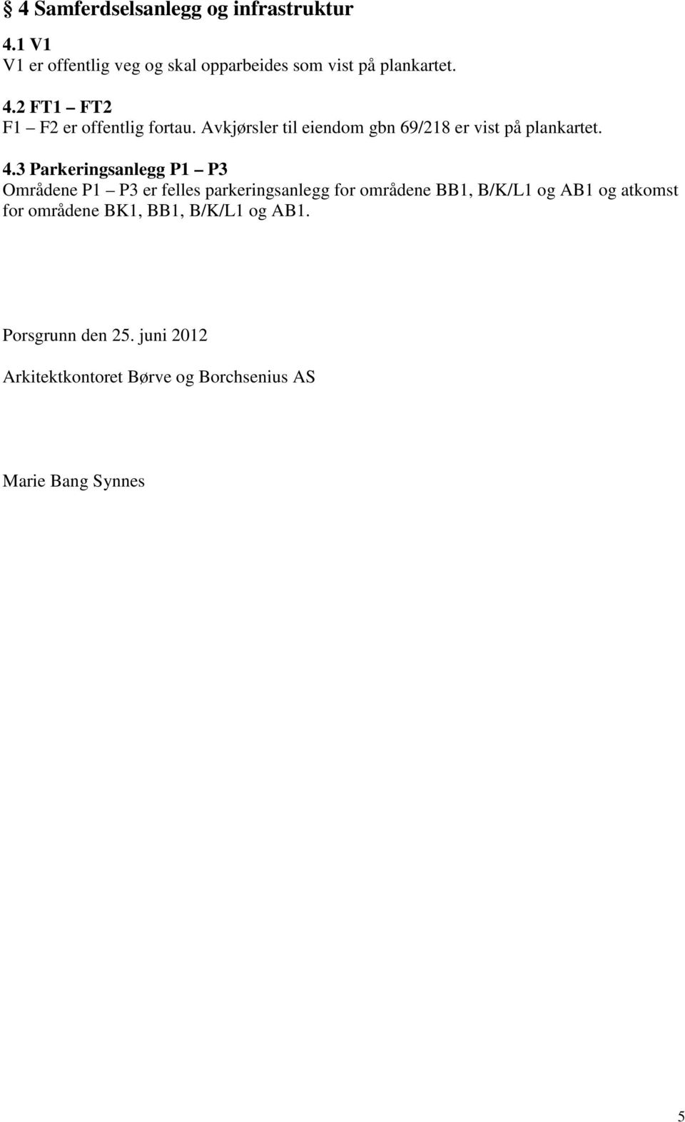 3 Parkeringsanlegg P1 P3 Områdene P1 P3 er felles parkeringsanlegg for områdene BB1, B/K/L1 og AB1 og atkomst