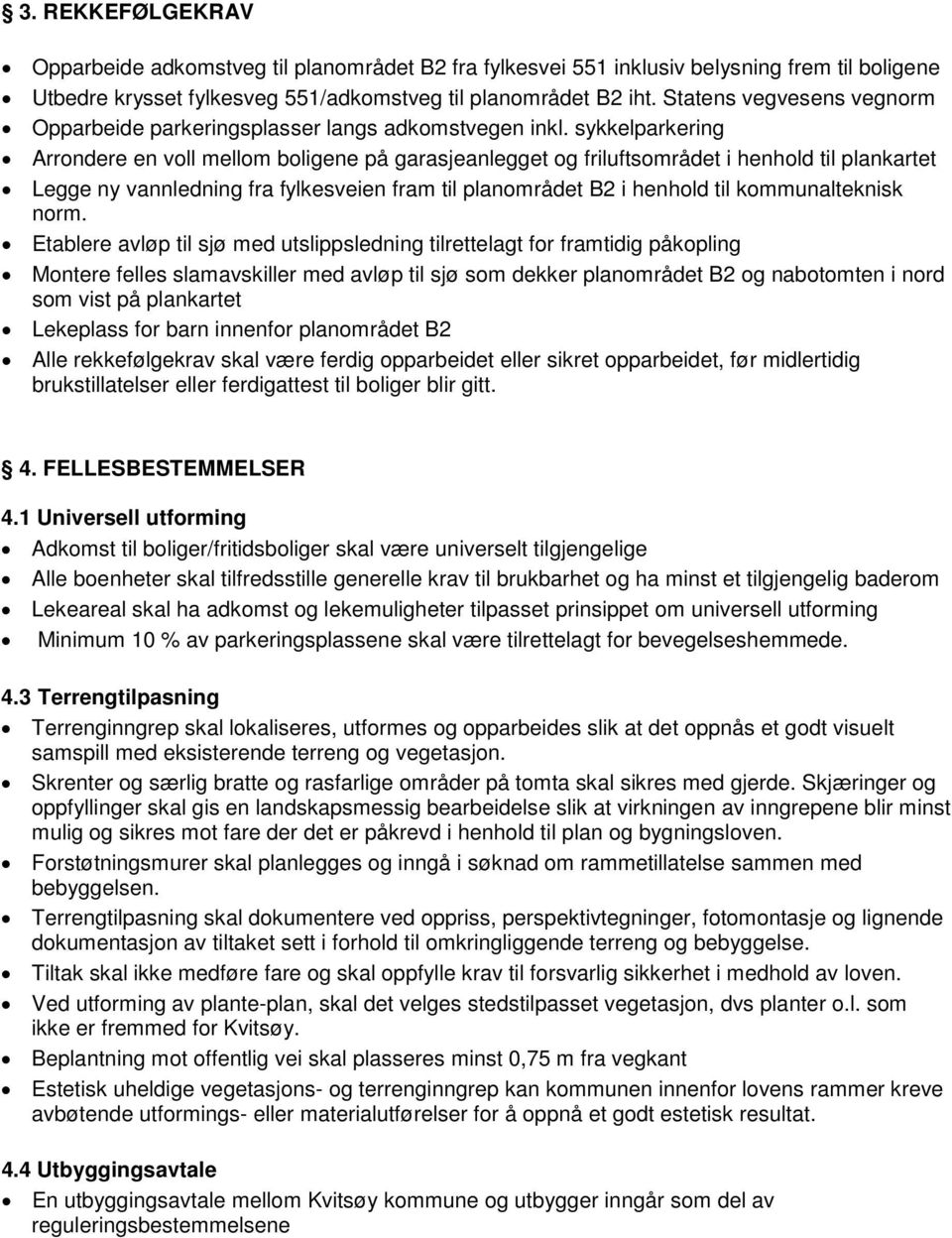 sykkelparkering Arrondere en voll mellom boligene på garasjeanlegget og friluftsområdet i henhold til plankartet Legge ny vannledning fra fylkesveien fram til planområdet B2 i henhold til