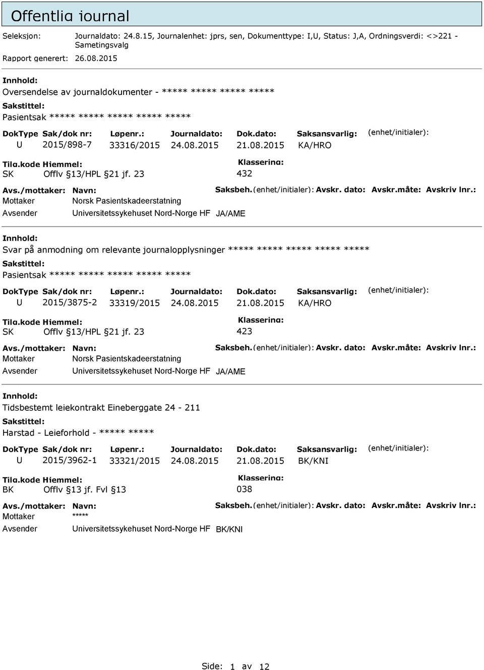 : Mottaker Norsk asientskadeerstatning niversitetssykehuset Nord-Norge HF JA/AME Svar på anmodning om relevante journalopplysninger ***** ***** ***** ***** ***** asientsak ***** ***** ***** *****