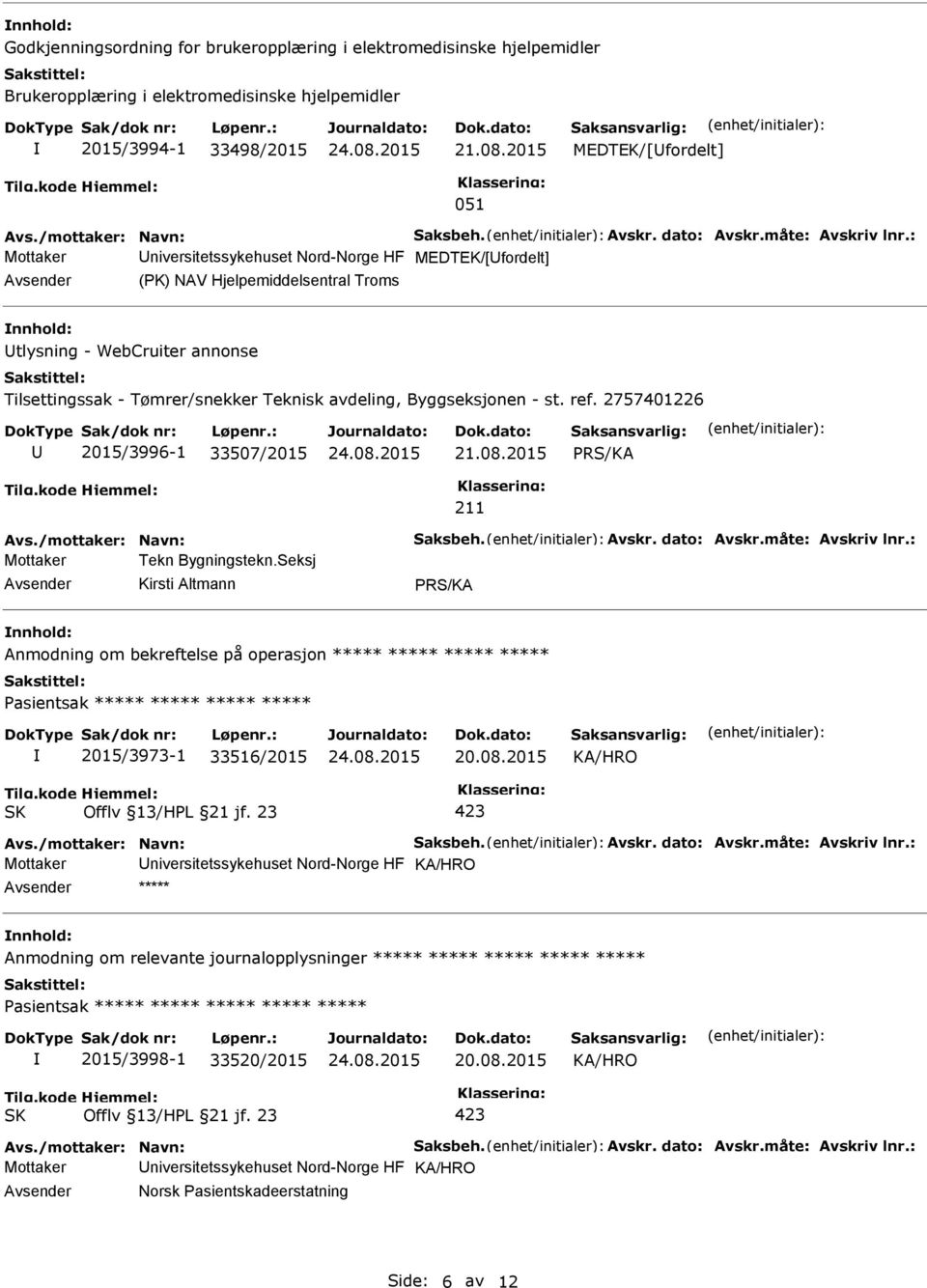 : Mottaker niversitetssykehuset Nord-Norge HF MEDTEK/[fordelt] (K) NAV Hjelpemiddelsentral Troms tlysning - WebCruiter annonse Tilsettingssak - Tømrer/snekker Teknisk avdeling, Byggseksjonen - st.