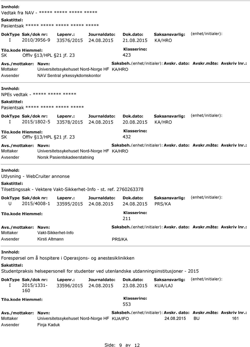 Avskr. dato: Avskr.måte: Avskriv lnr.: Mottaker niversitetssykehuset Nord-Norge HF Norsk asientskadeerstatning tlysning - WebCruiter annonse Tilsettingssak - Vektere Vakt-Sikkerhet-nfo - st. ref.