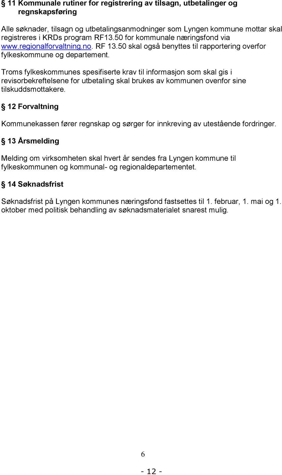 Troms fylkeskommunes spesifiserte krav til informasjon som skal gis i revisorbekreftelsene for utbetaling skal brukes av kommunen ovenfor sine tilskuddsmottakere.