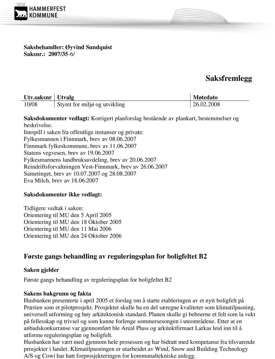 2007 Finnmark fylkeskommune, brev av 11.06.2007 Statens vegvesen, brev av 19.06.2007 Fylkesmannens landbruksavdeling, brev av 20.06.2007 Reindriftsforvaltningen Vest-Finnmark, brev av 26.06.2007 Sametinget, brev av 10.