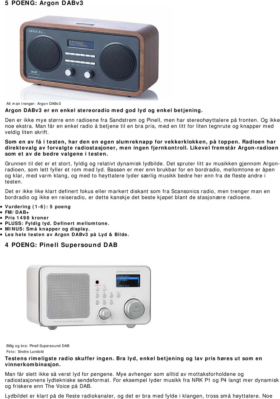 Man får en enkel radio å betjene til en bra pris, med en litt for liten tegnrute og knapper med veldig liten skrift. Som en av få i testen, har den en egen slumreknapp for vekkerklokken, på toppen.