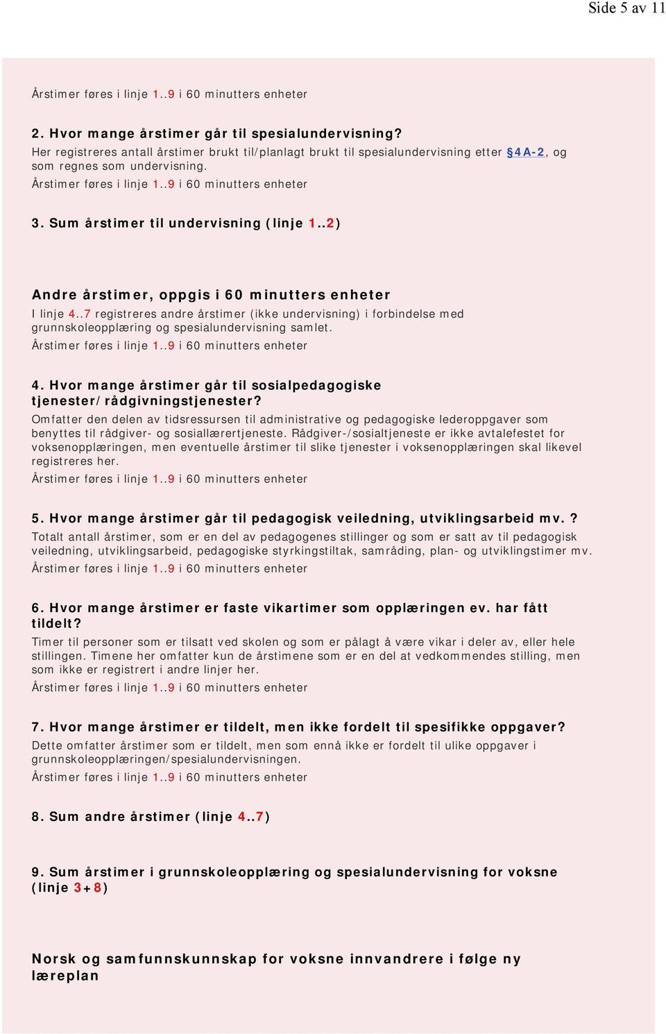 .7 registreres andre årstimer (ikke undervisning) i forbindelse med grunnskoleopplæring og spesialundervisning samlet. 4. Hvor mange årstimer går til sosialpedagogiske tjenester/rådgivningstjenester?