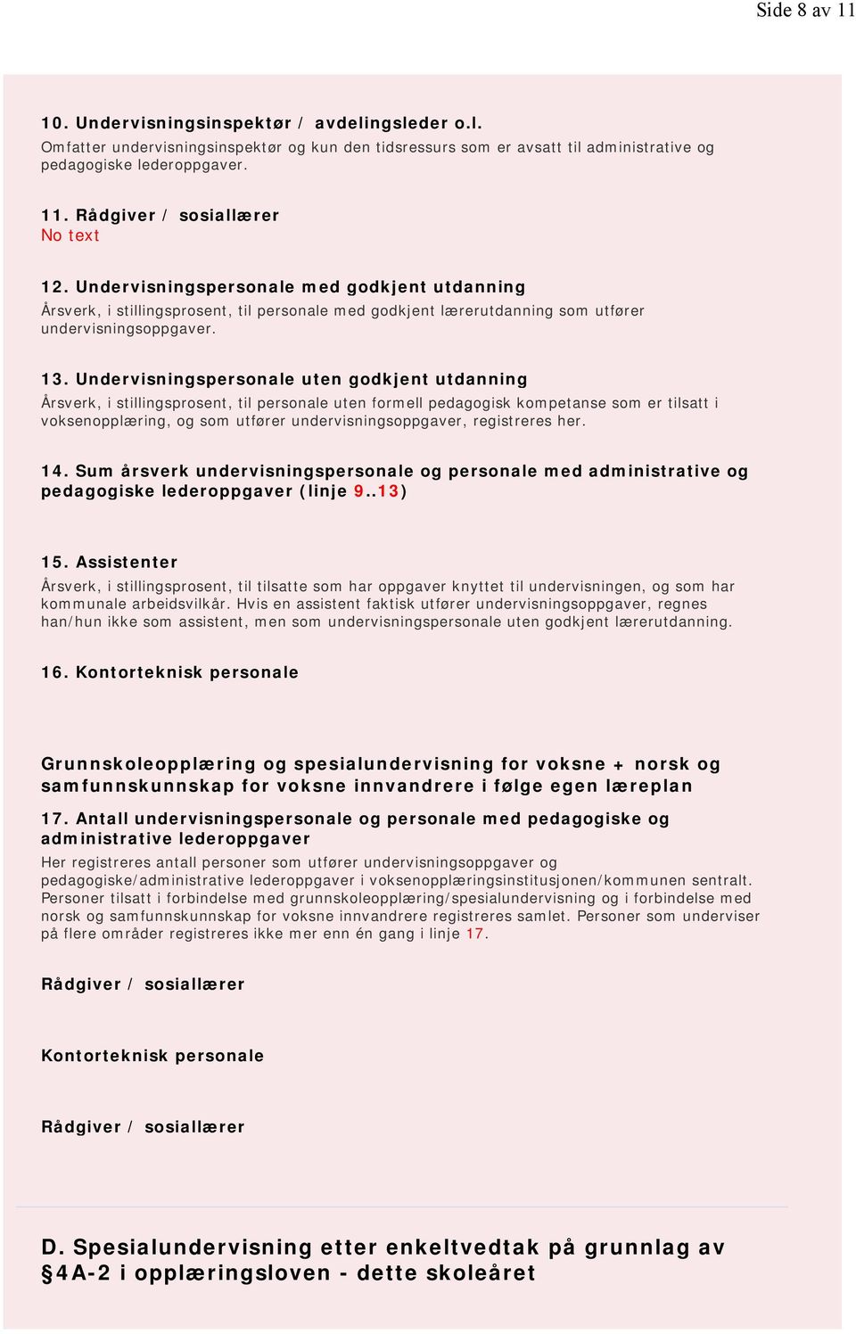 Undervisningspersonale uten godkjent utdanning Årsverk, i stillingsprosent, til personale uten formell pedagogisk kompetanse som er tilsatt i voksenopplæring, og som utfører undervisningsoppgaver,