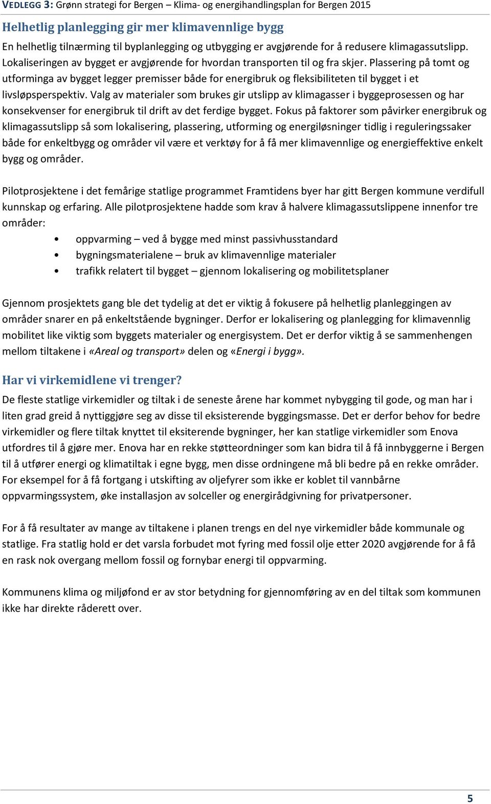 Plassering på tomt og utforminga av bygget legger premisser både for energibruk og fleksibiliteten til bygget i et livsløpsperspektiv.