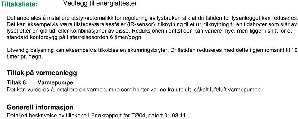 Reduksjonen i driftstiden kan variere mye, men ligger i snitt for et standard kontorbygg på i størrelsesorden 6 timer/døgn. Utvendig belysning kan eksempelvis tilkobles en skumringsbryter.