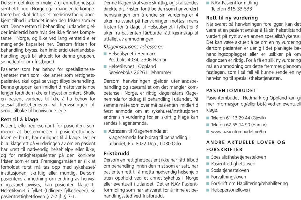 Der som fristen for behandling brytes, kan imidlertid utenlandsbehandling også bli aktuelt for denne gruppen, se nedenfor om fristbrudd.