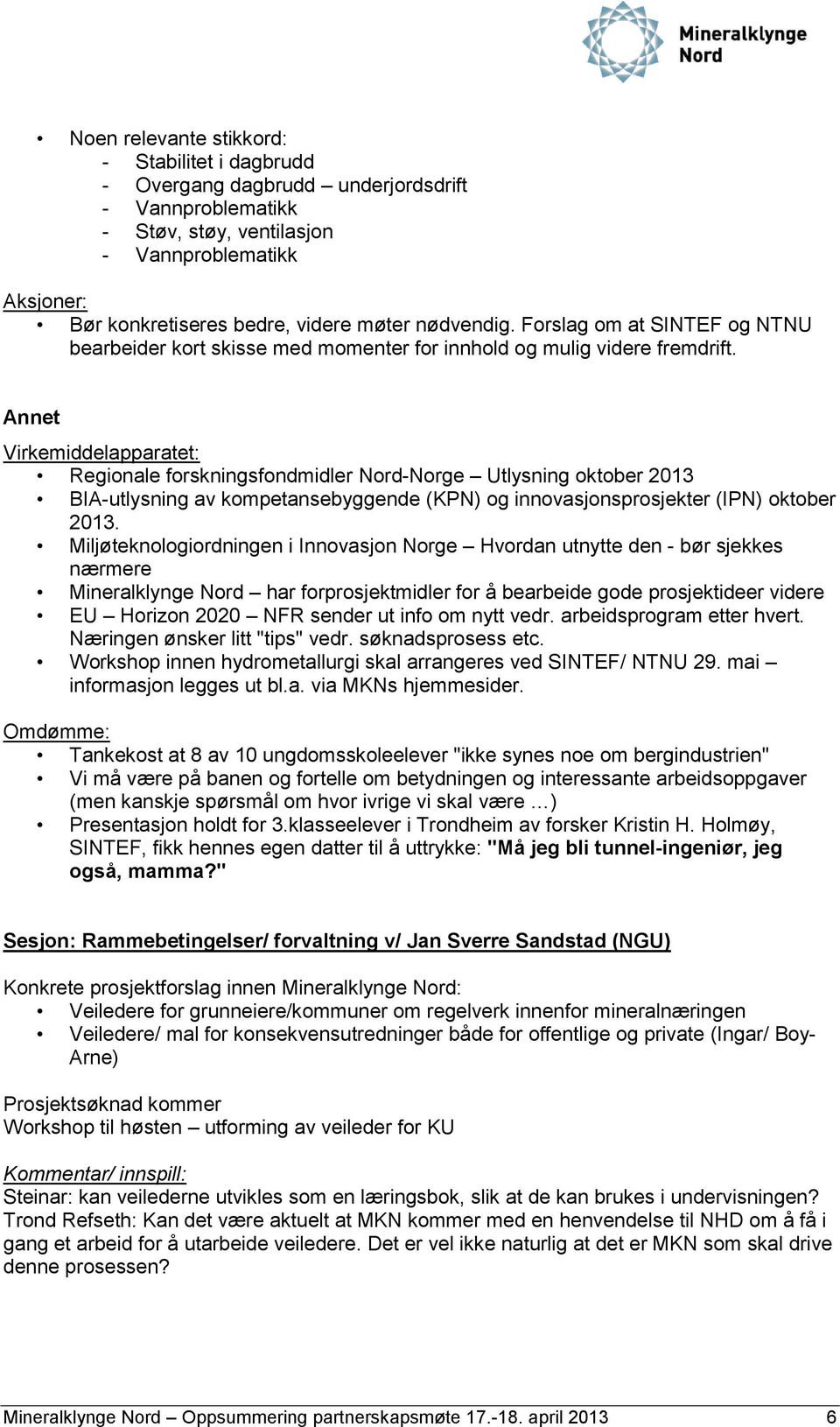 Annet Virkemiddelapparatet: Regionale forskningsfondmidler Nord-Norge Utlysning oktober 2013 BIA-utlysning av kompetansebyggende (KPN) og innovasjonsprosjekter (IPN) oktober 2013.