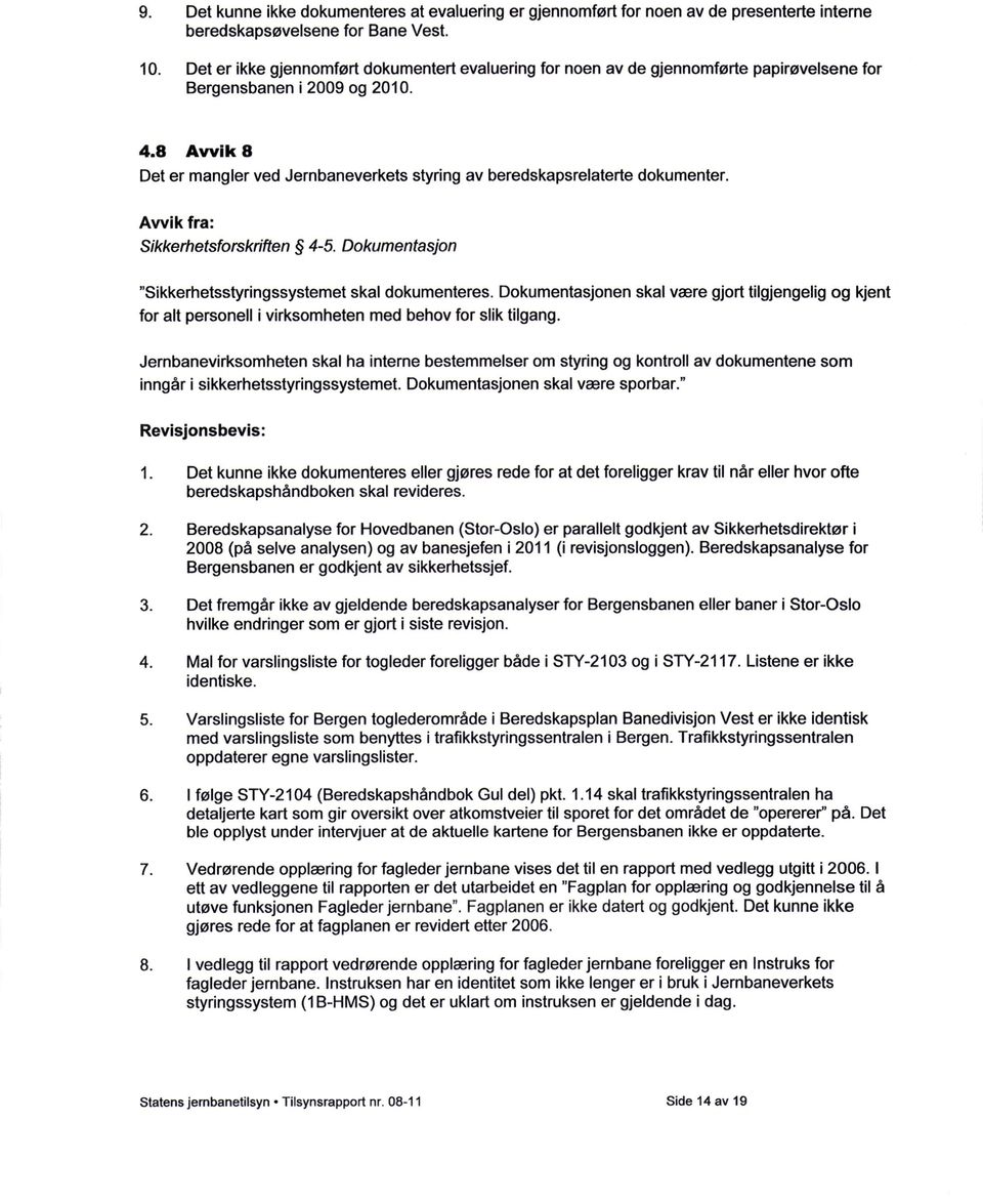 8 Avvik 8 Det er mangler ved Jernbaneverkets styring av beredskapsrelaterte dokumenter. Avvik fra: Sikkerhetsfotskriften 4-5. Dokumentasjon "Sikkerhetsstyringssystemet skal dokumenteres.