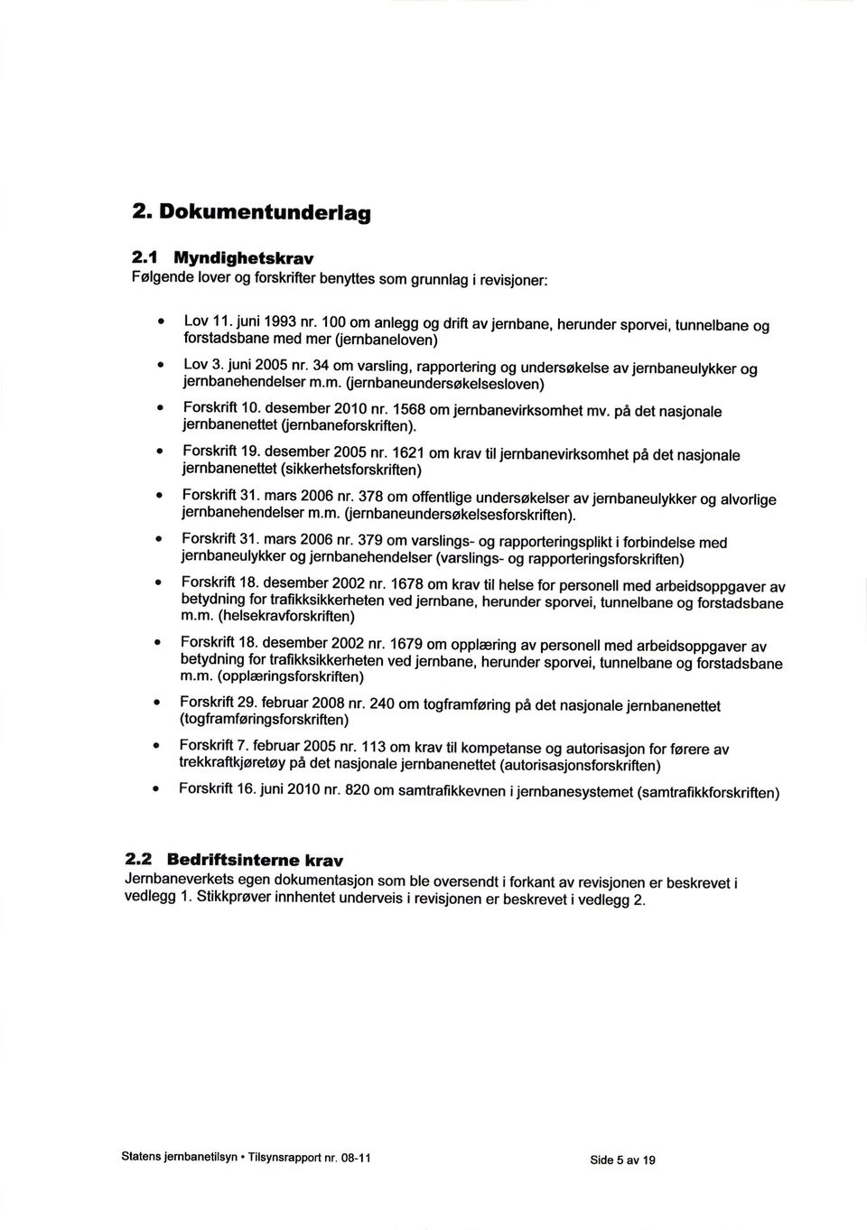 34 om varsling, rapportering og undersøkelse av jernbaneulykker og jernbanehendelser m.m. (jernbaneundersøkelsesloven) Forskrift 10. desember 2010 nr. 1568 om jernbanevirksomhet mv.