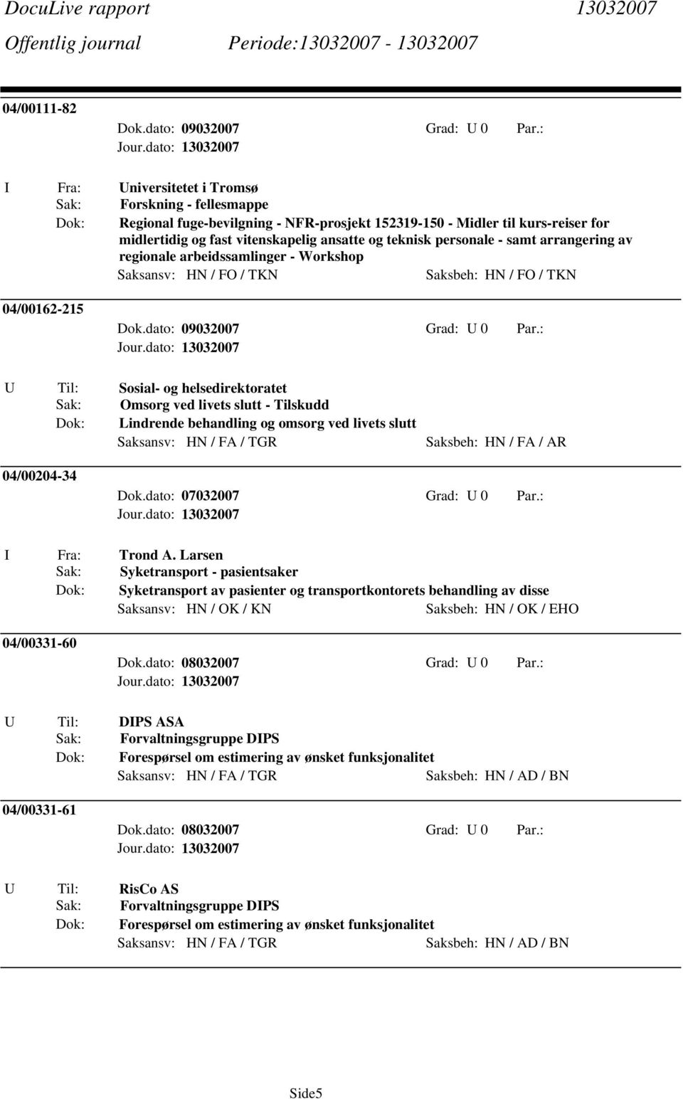 slutt - Tilskudd Dok: Lindrende behandling og omsorg ved livets slutt Saksansv: HN / FA / TGR Saksbeh: HN / FA / AR 04/00204-34 Dok.dato: 07032007 Grad: U 0 Par.: I Fra: Trond A.