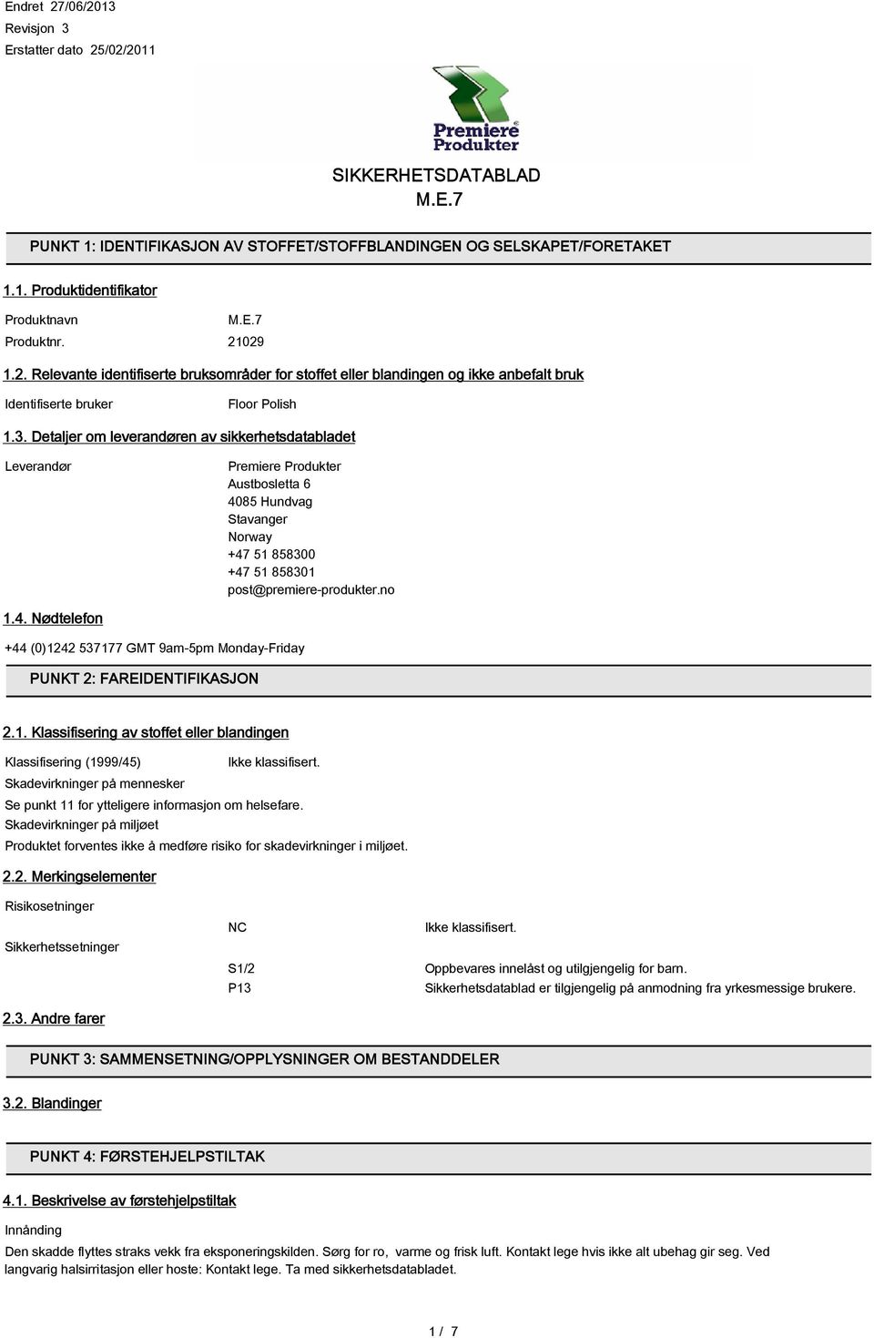 Detaljer om leverandøren av sikkerhetsdatabladet Leverandør Premiere Produkter Austbosletta 6 4085 Hundvag Stavanger Norway +47 51 858300 +47 51 858301 post@premiere-produkter.no 1.4. Nødtelefon +44 (0)1242 537177 GMT 9am-5pm Monday-Friday PUNKT 2: FAREIDENTIFIKASJON 2.