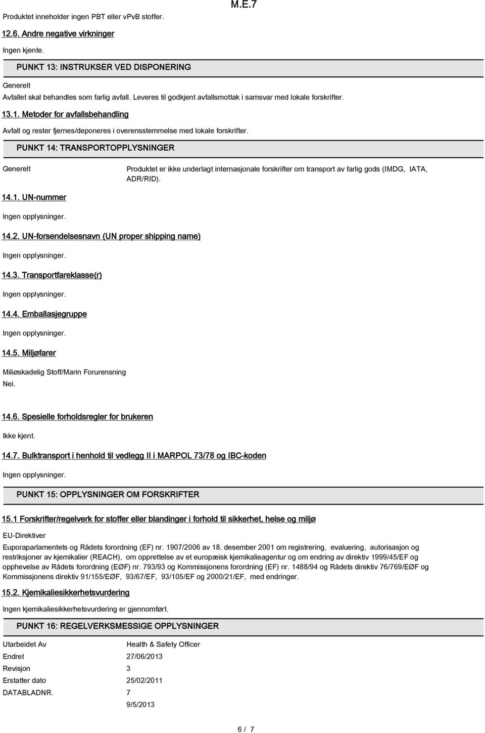 PUNKT 14: TRANSPORTOPPLYSNINGER Generelt Produktet er ikke underlagt internasjonale forskrifter om transport av farlig gods (IMDG, IATA, ADR/RID). 14.1. UN-nummer 14.2.