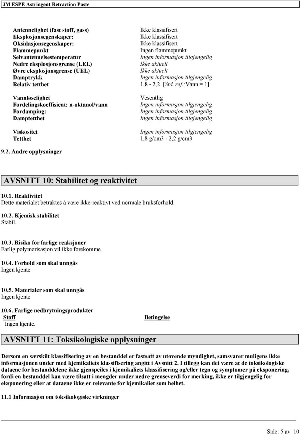 :vann = 1] Vannløselighet Fordelingskoeffisient: n-oktanol/vann Fordamping: Damptetthet Viskositet Tetthet Vesentlig 1,8 g/cm3-2,2 g/cm3 9.2. Andre opplysninger AVSNITT 10: Stabilitet og reaktivitet 10.