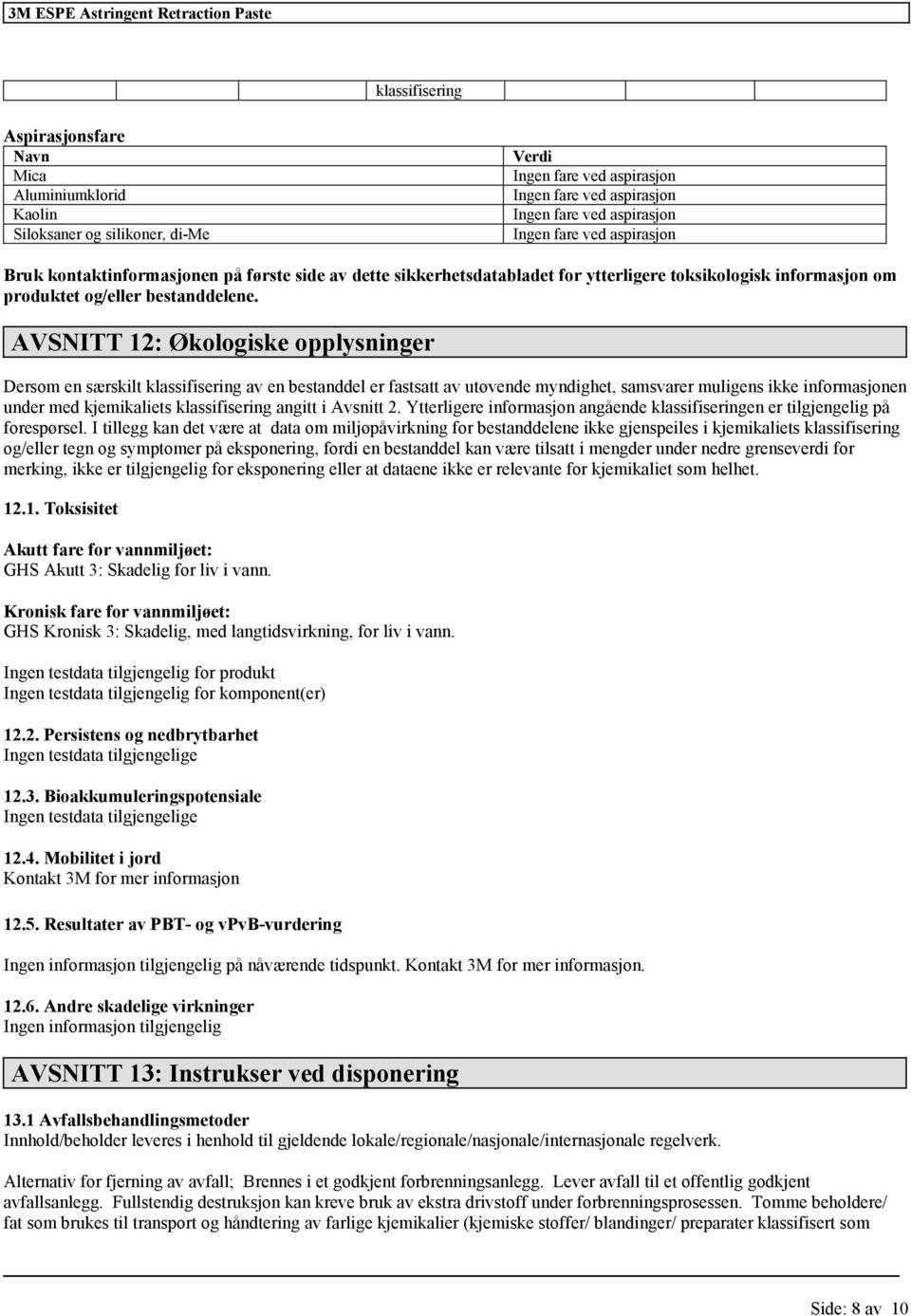 AVSNITT 12: Økologiske opplysninger Dersom en særskilt klassifisering av en bestanddel er fastsatt av utøvende myndighet, samsvarer muligens ikke informasjonen under med kjemikaliets klassifisering