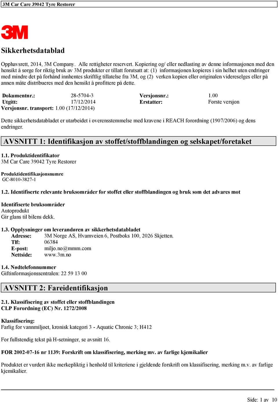 innhentes skriftlig tillatelse fra 3M, og (2) verken kopien originalen videreselges på annen måte distribueres med den hensikt å profittere på dette. Dokumentnr.: 28-5704-3 Versjonsnr.: 1.