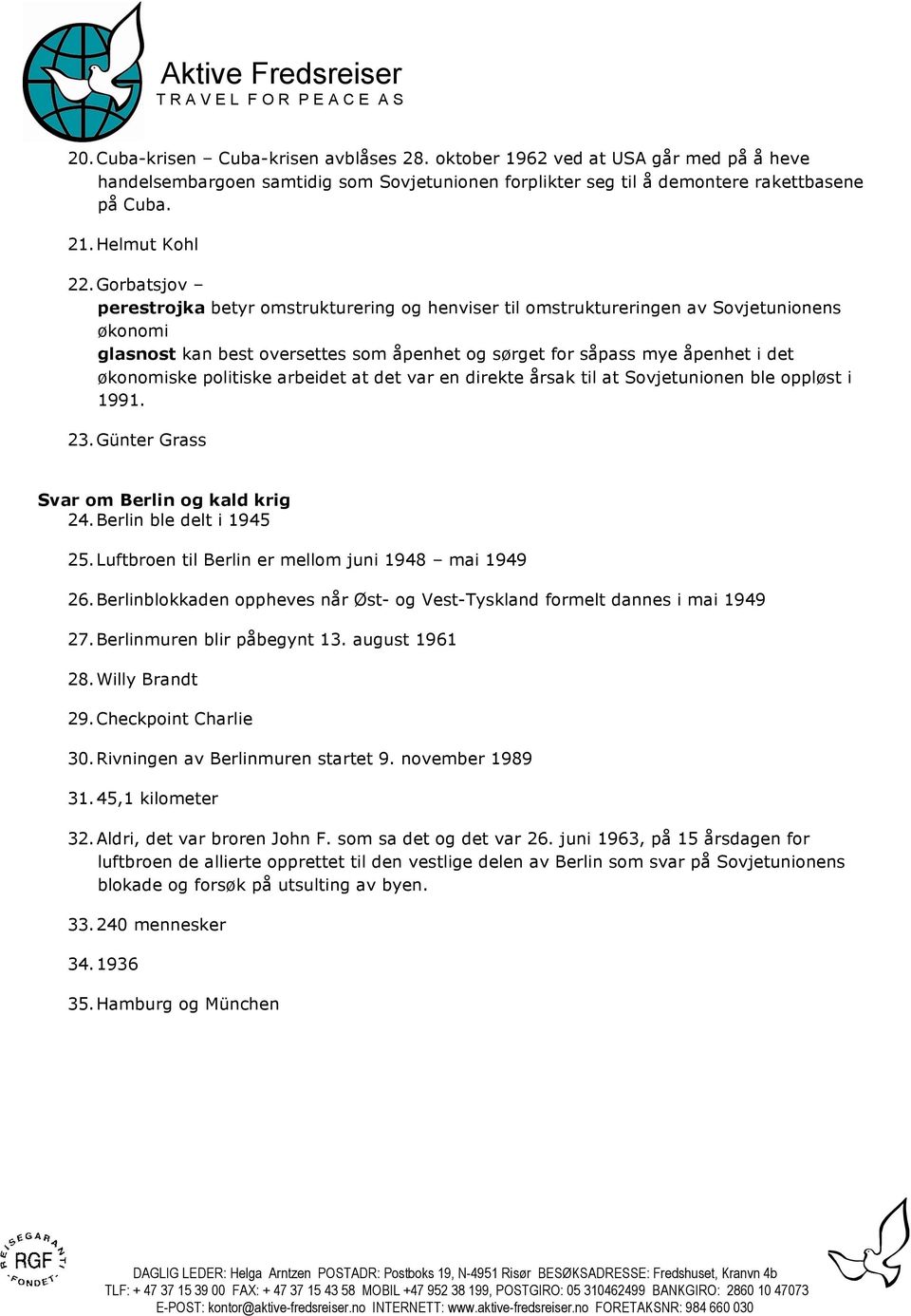 politiske arbeidet at det var en direkte årsak til at Sovjetunionen ble oppløst i 1991. 23. Günter Grass Svar om Berlin og kald krig 24. Berlin ble delt i 1945 25.